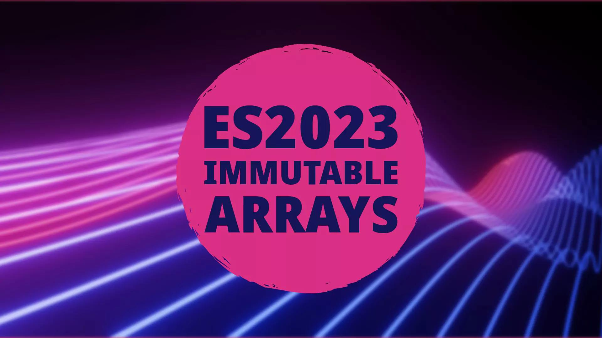 ES 2023 Immutable Arrays cover image